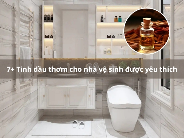 Top 7+ loại tinh dầu thơm nhà vệ sinh
