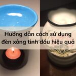 Cách dùng đèn xông tinh dầu thế nào cho hiệu quả?