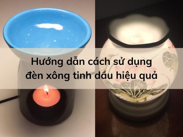 Cách dùng đèn xông tinh dầu thế nào cho hiệu quả?