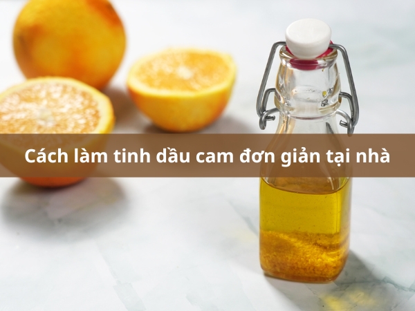 Cách làm tinh dầu cam từ vỏ cam tươi tại nhà