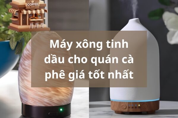Top 5+ máy xông tinh dầu cho quán cà phê