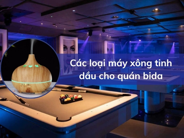 Các loại máy xông tinh dầu phù hợp cho quán bida